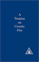 A Treatise on Cosmic Fire by Alice. Bailey