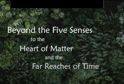 Beyond the Five Senses to the Heart of Matter and the Far Reaches of Time