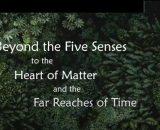 Beyond the Five Senses to the Heart of Matter and the Far Reaches of Time